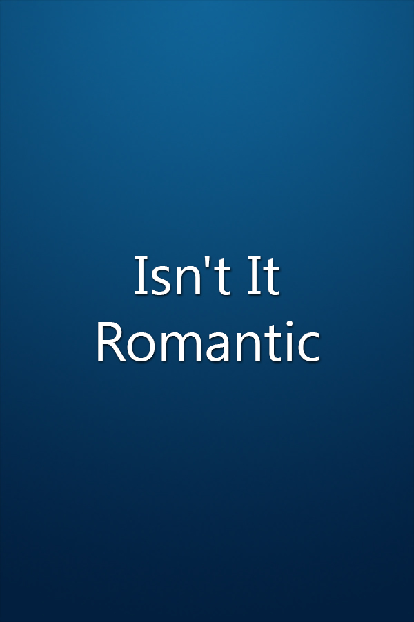 Isn't It Romantic Isn't It Romantic