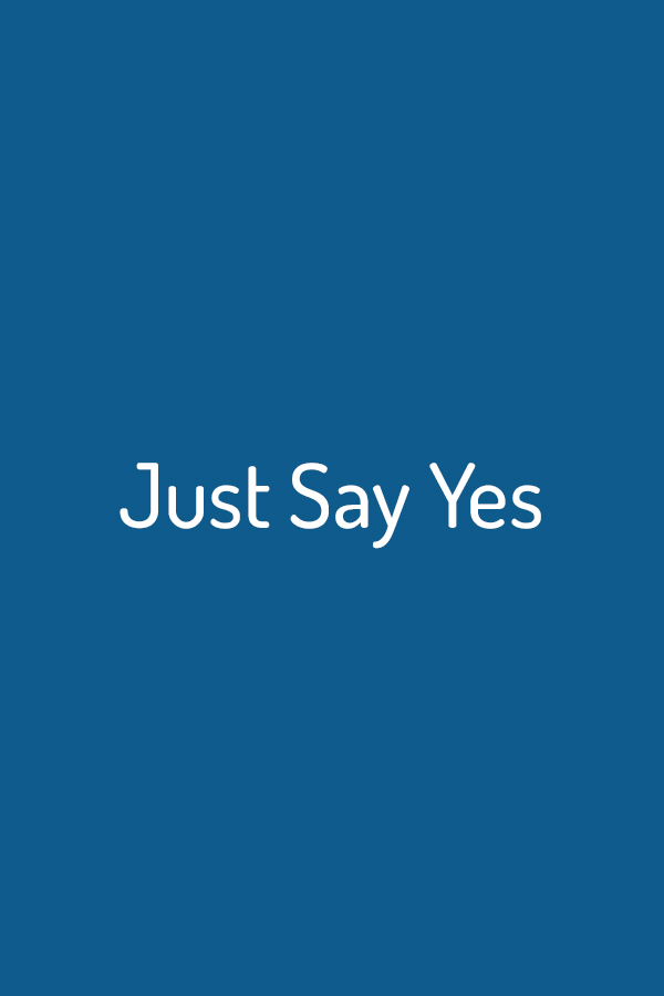 Just Say Yes Just Say Yes